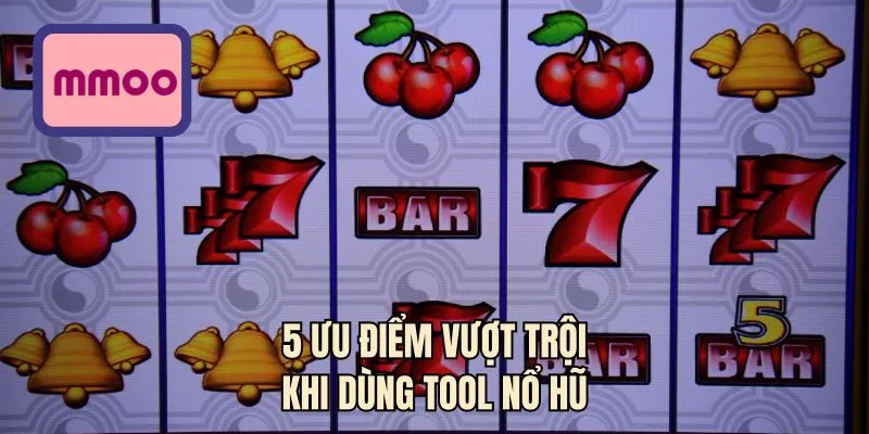 5 ưu điểm vượt trội khi dùng tool nổ hũ