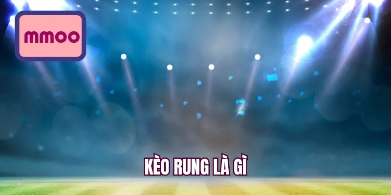 Kèo rung là gì?