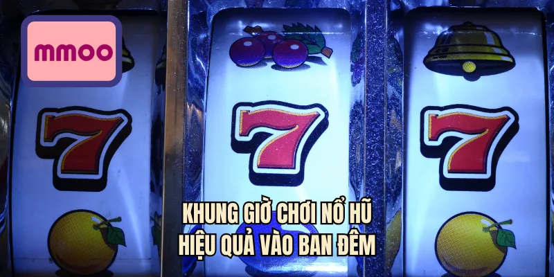 Khung giờ chơi nổ hũ hiệu quả vào ban đêm