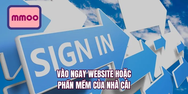 Vào ngay website hoặc phần mềm của nhà cái